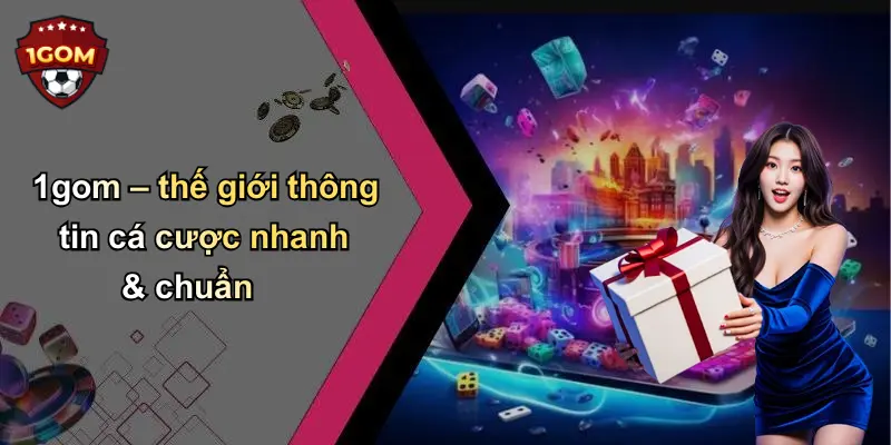 1gom – thế giới thông tin cá cược nhanh & chuẩn
