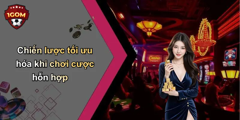 Chiến lược tối ưu hóa khi chơi cược hỗn hợp