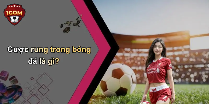 Cược rung trong bóng đá là gì?