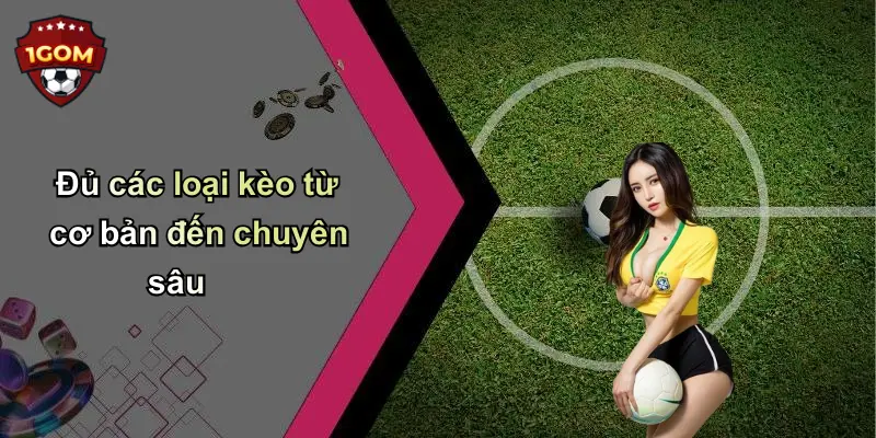 Đủ các loại kèo từ cơ bản đến chuyên sâu