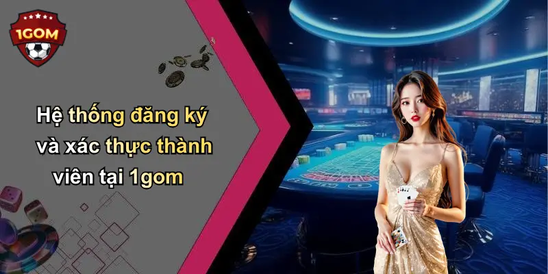 Hệ thống đăng ký và xác thực thành viên tại 1gom