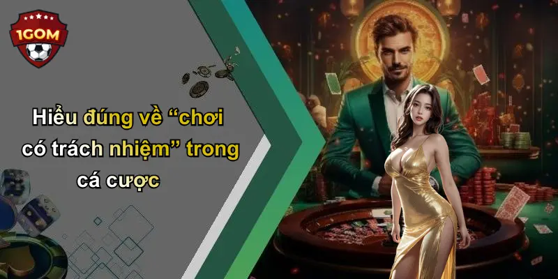 Hiểu đúng về “chơi có trách nhiệm” trong cá cược