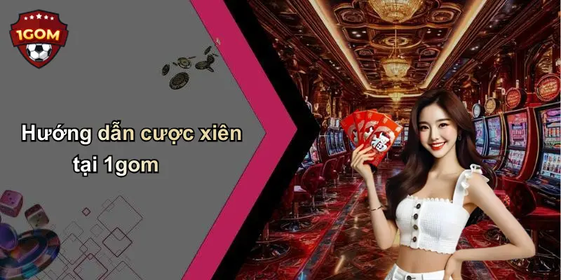 Hướng dẫn cược xiên tại 1gom