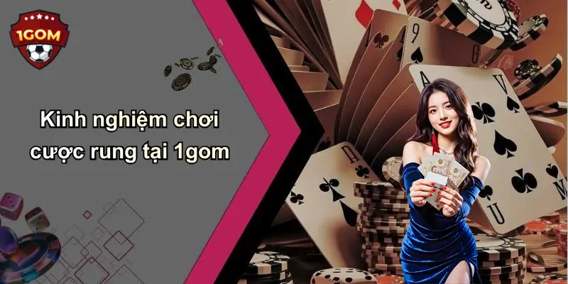 Kinh nghiệm chơi cược rung tại 1gom