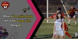 Phân tích chiến thuật khi chơi cược xiên bóng đá