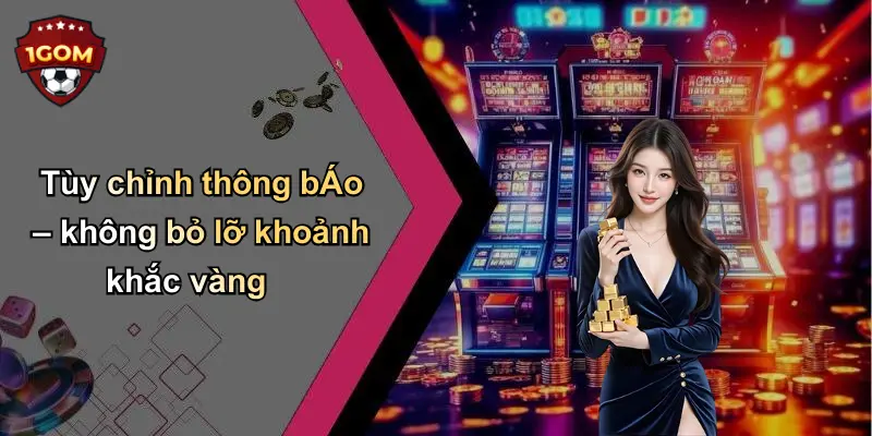 Tùy chỉnh thông bÁo – không bỏ lỡ khoảnh khắc vàng
