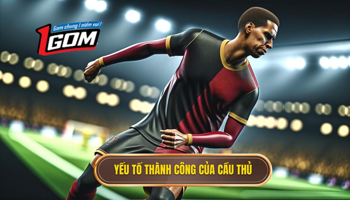Yếu Tố Làm Nên Thành Công Của Một Cầu Thủ Đá Bóng