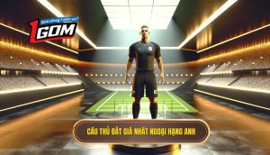 Cầu thủ đắt giá nhất Ngoại hạng Anh