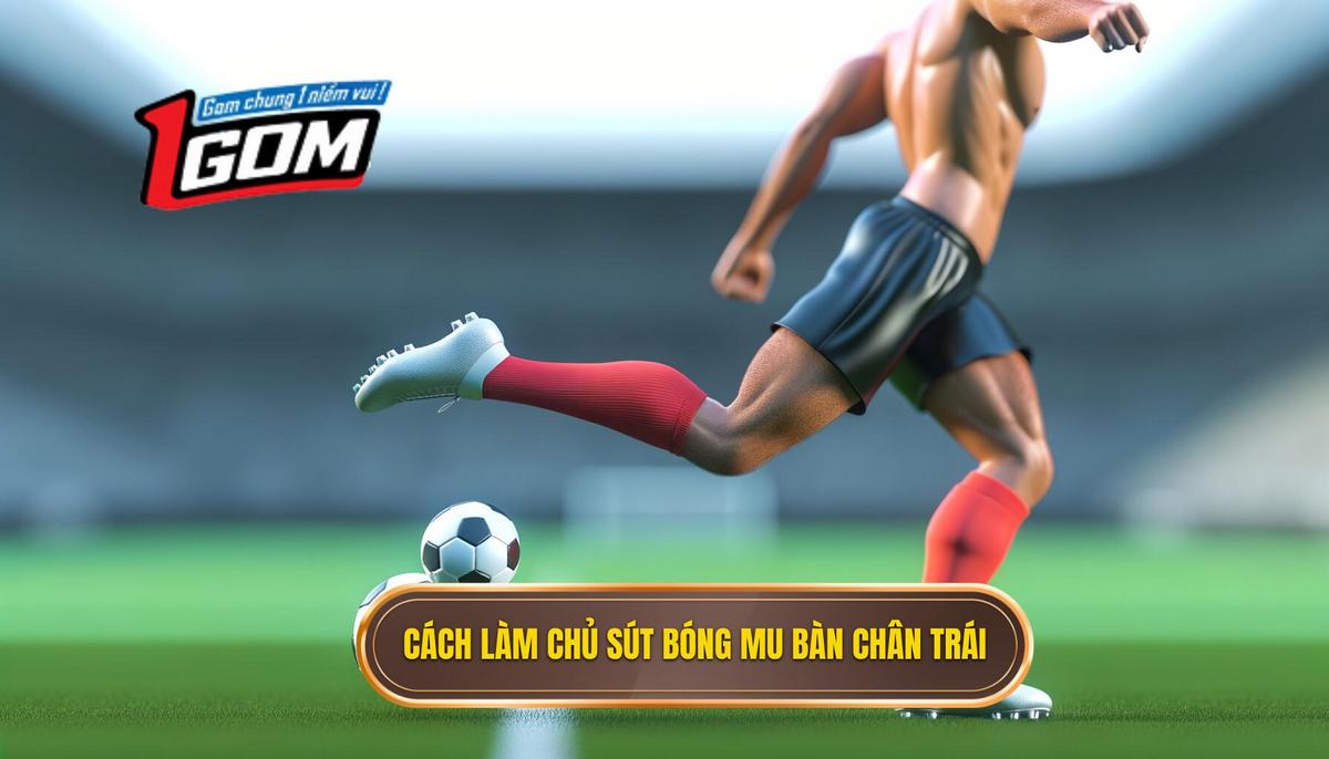 Các bước chi tiết làm chủ Kỹ thuật sút bóng bằng mu bàn chân trái
