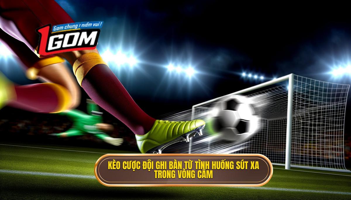 Kèo cược đội ghi bàn từ tình huống sút xa trong vòng cấm