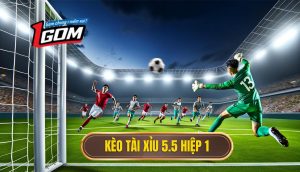 Kèo tài xỉu 5.5 hiệp 1