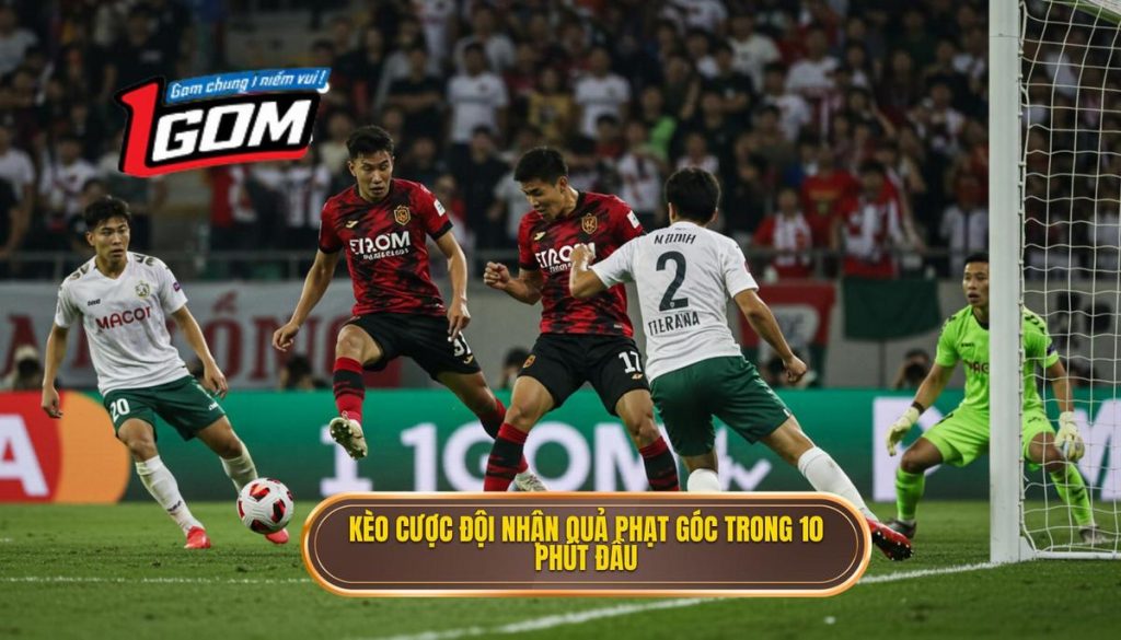 Kèo cược đội nhận quả phạt góc trong 10 phút đầu
