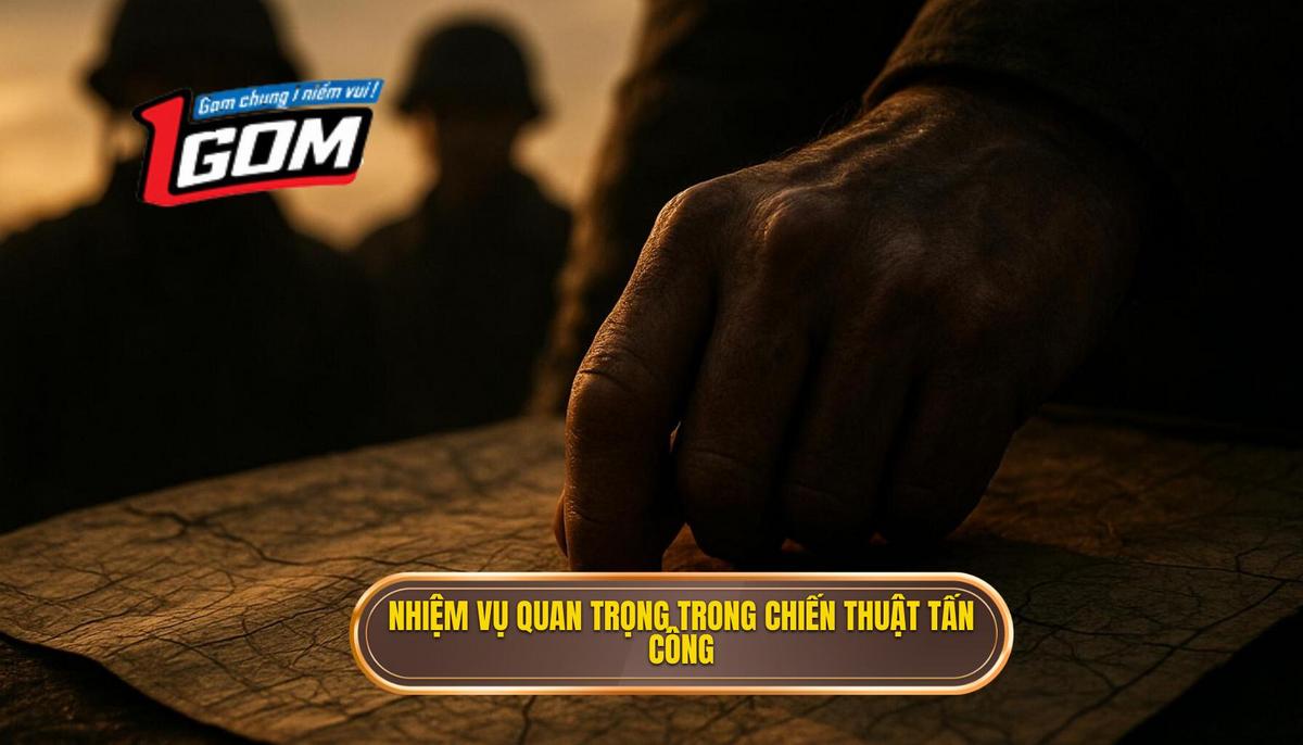 Nhiệm Vụ Chiến Thuật Trọng Yếu Khi Tấn Công