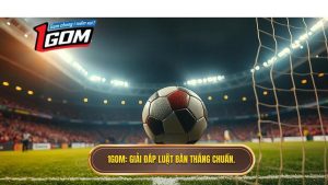1GOM_ Giải đáp luật bàn thắng chuẩn.