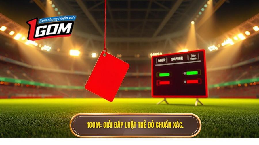1GOM_ Giải đáp luật thẻ đỏ chuẩn xác.