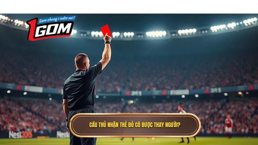 2. Cầu thủ nhận thẻ đỏ có được thay người_