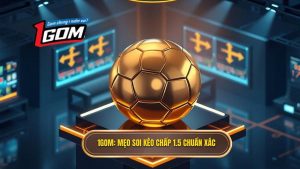 Mẹo cá cược kèo chấp 1.5 trái: Bí kíp thắng lớn từ chuyên gia 1GOM