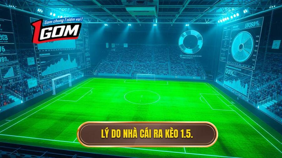 Tại sao nhà cái ra kèo 1.5 trái?
