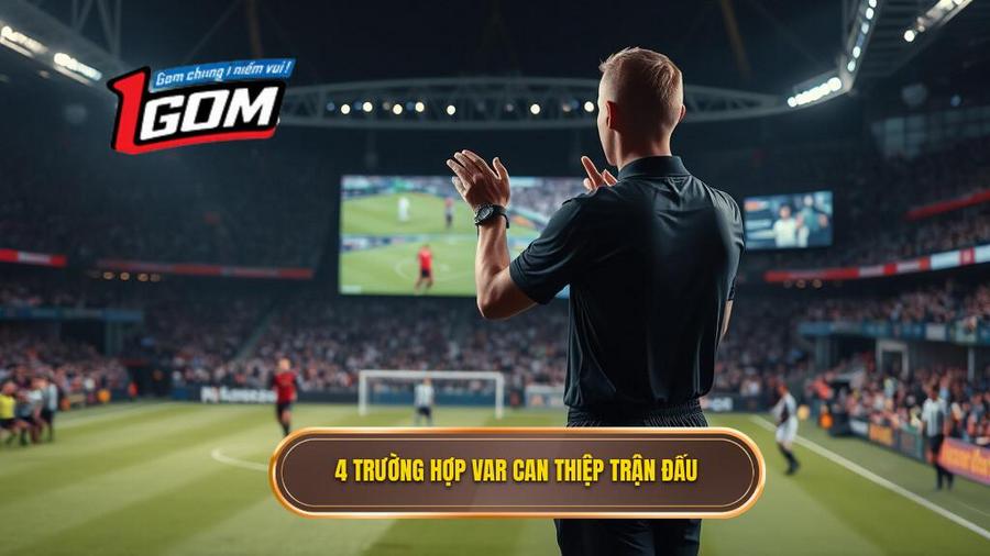 3. 4 trường hợp VAR can thiệp trận đấu